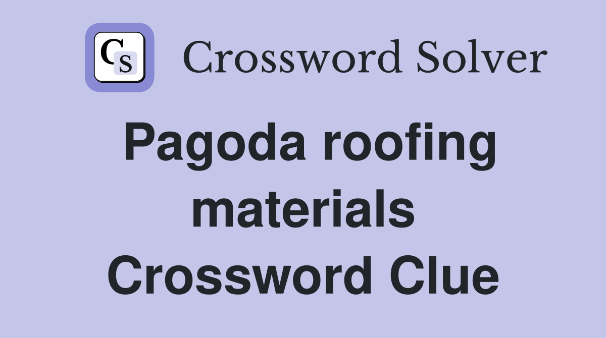 Pagoda roofing materials Crossword Clue