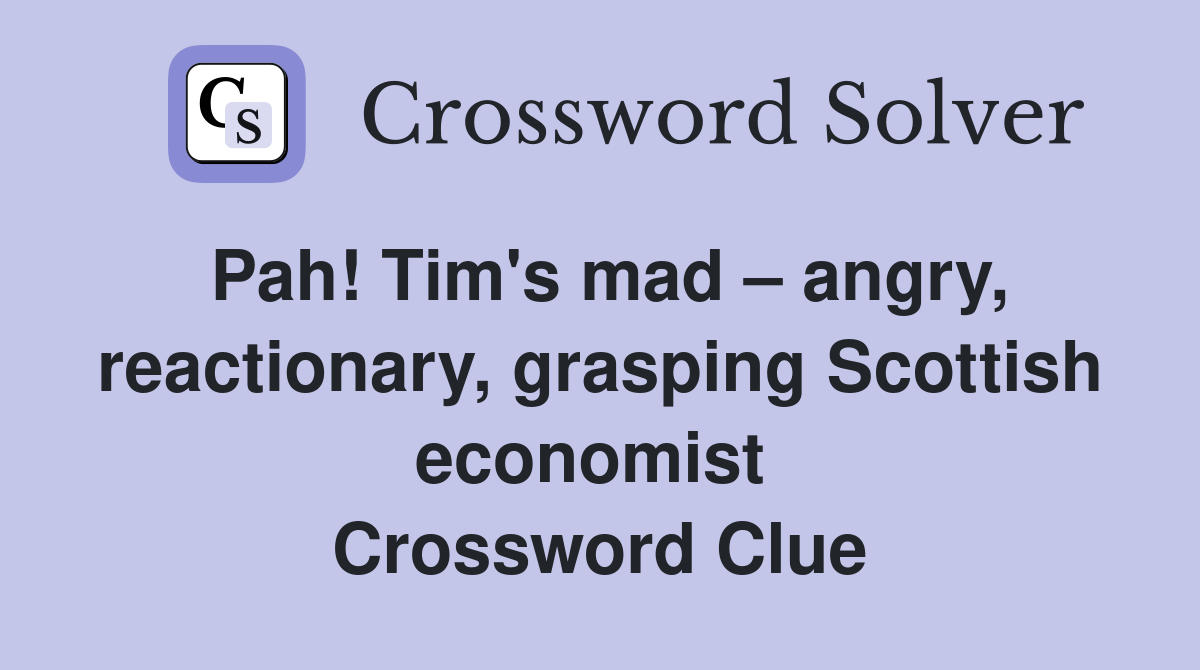 Pah! Tim's mad – angry, reactionary, grasping Scottish economist  Crossword Clue