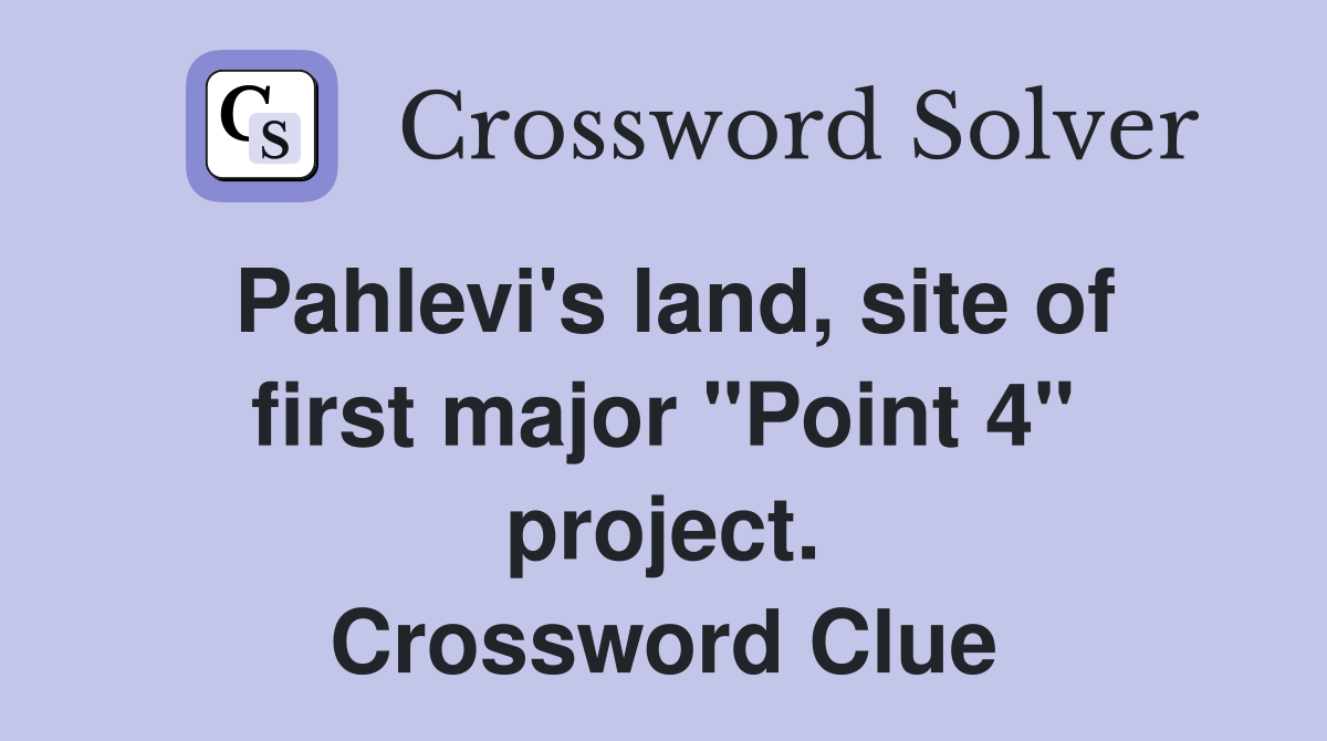 Pahlevi's land, site of first major "Point 4" project. Crossword Clue