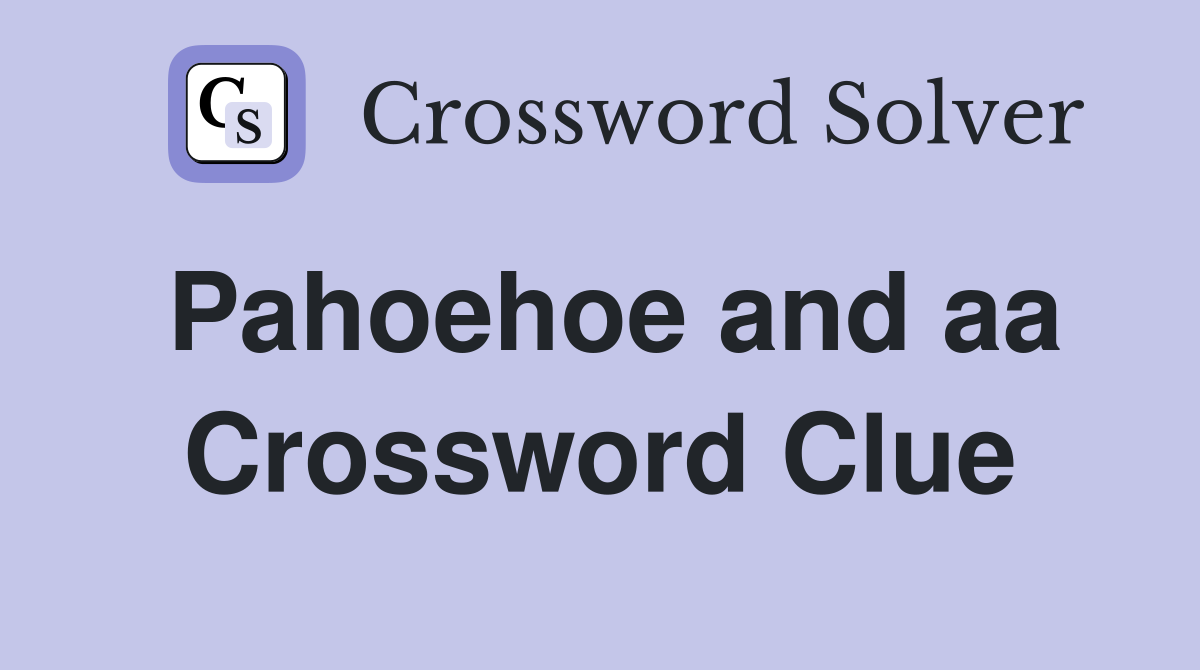 Pahoehoe and aa Crossword Clue