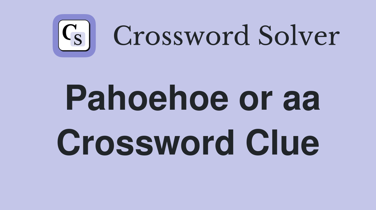 Pahoehoe or aa Crossword Clue