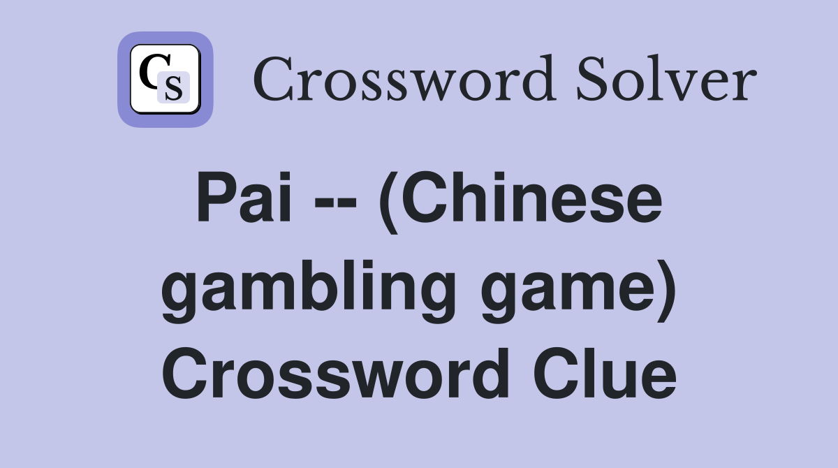 Pai -- (Chinese gambling game) Crossword Clue