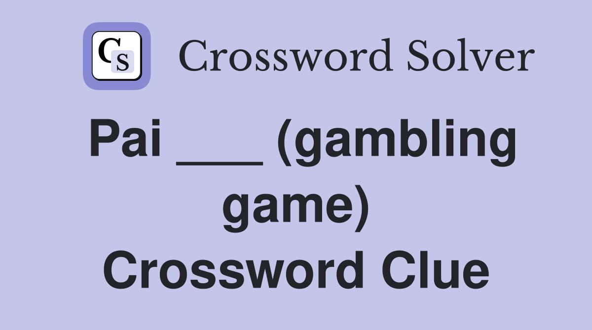 Pai ___ (gambling game) Crossword Clue