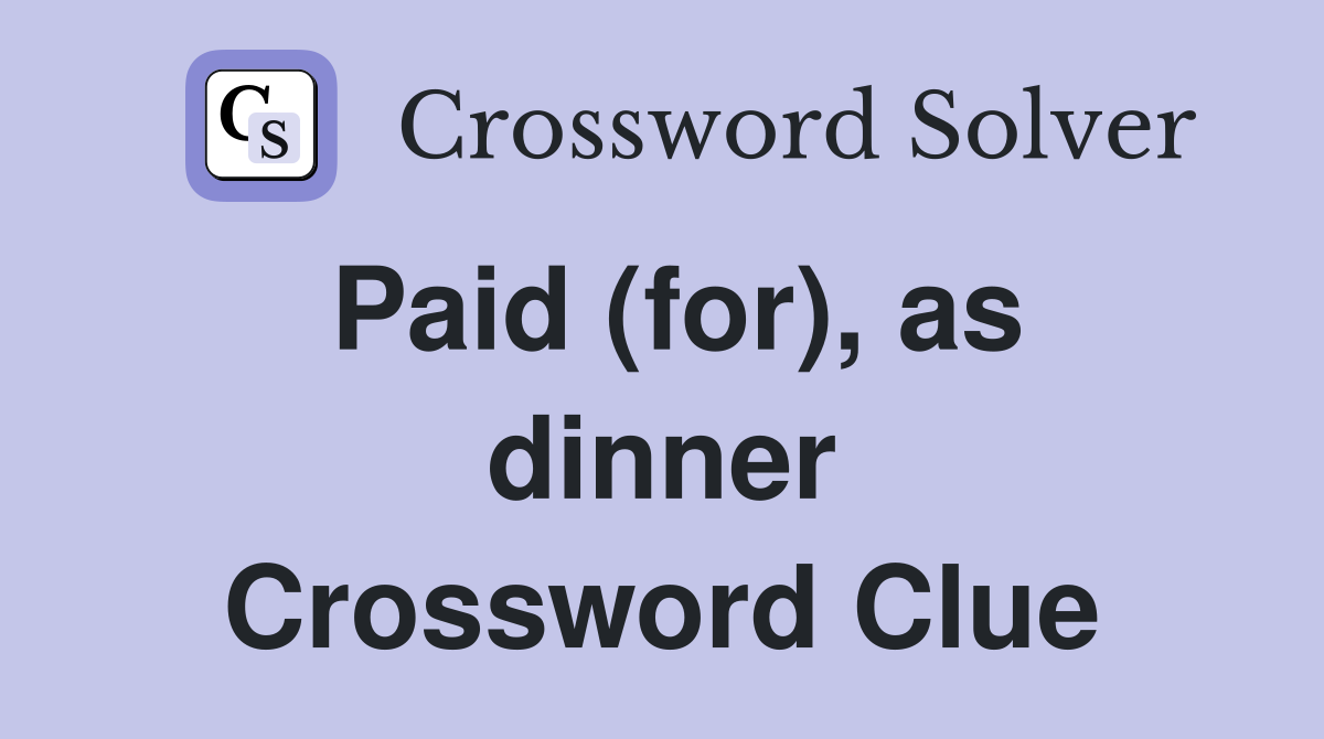 Paid (for), as dinner Crossword Clue
