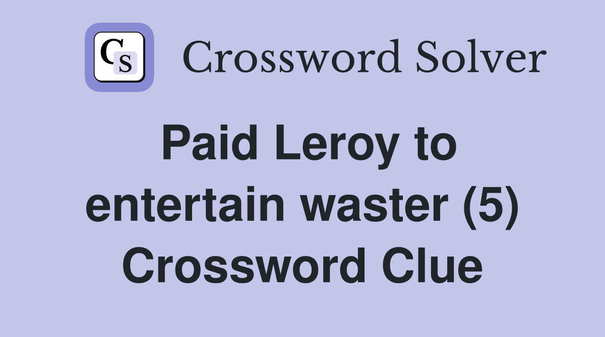 Paid Leroy to entertain waster (5) Crossword Clue