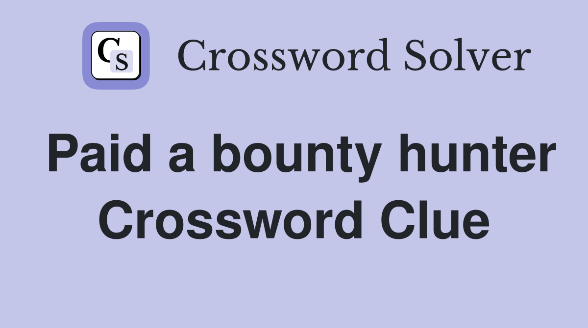 Paid a bounty hunter Crossword Clue