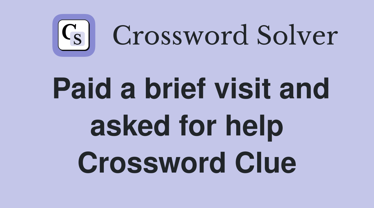 Paid a brief visit and asked for help Crossword Clue
