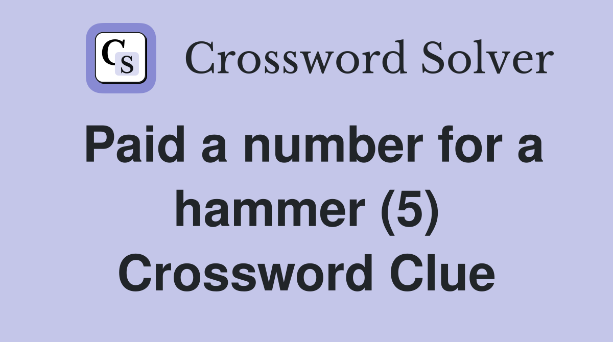 Paid a number for a hammer (5) Crossword Clue