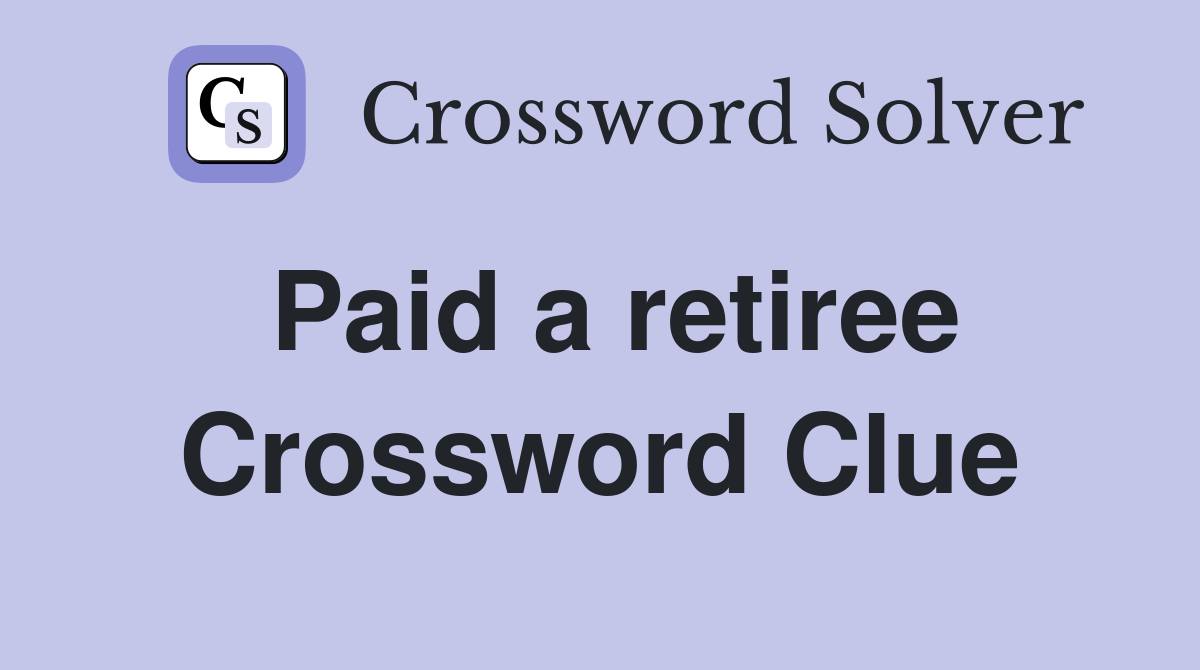 Paid a retiree Crossword Clue