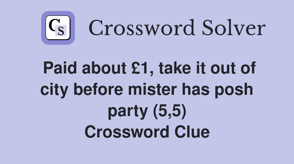 Paid about £1, take it out of city before mister has posh party (5,5) Crossword Clue