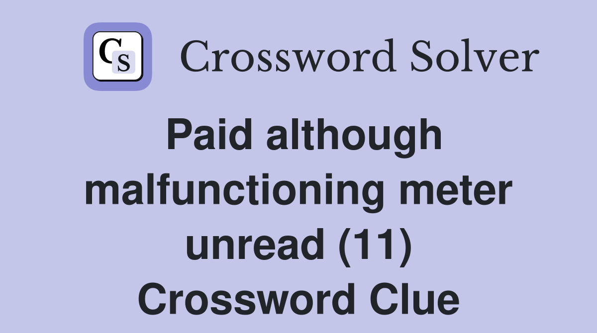 Paid although malfunctioning meter unread (11) Crossword Clue
