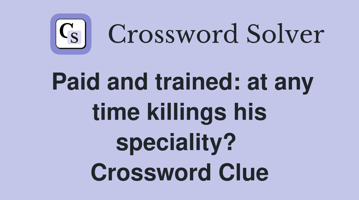 Paid and trained: at any time killings his speciality?  Crossword Clue