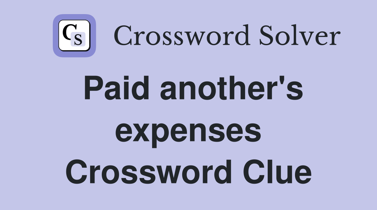 Paid another's expenses Crossword Clue