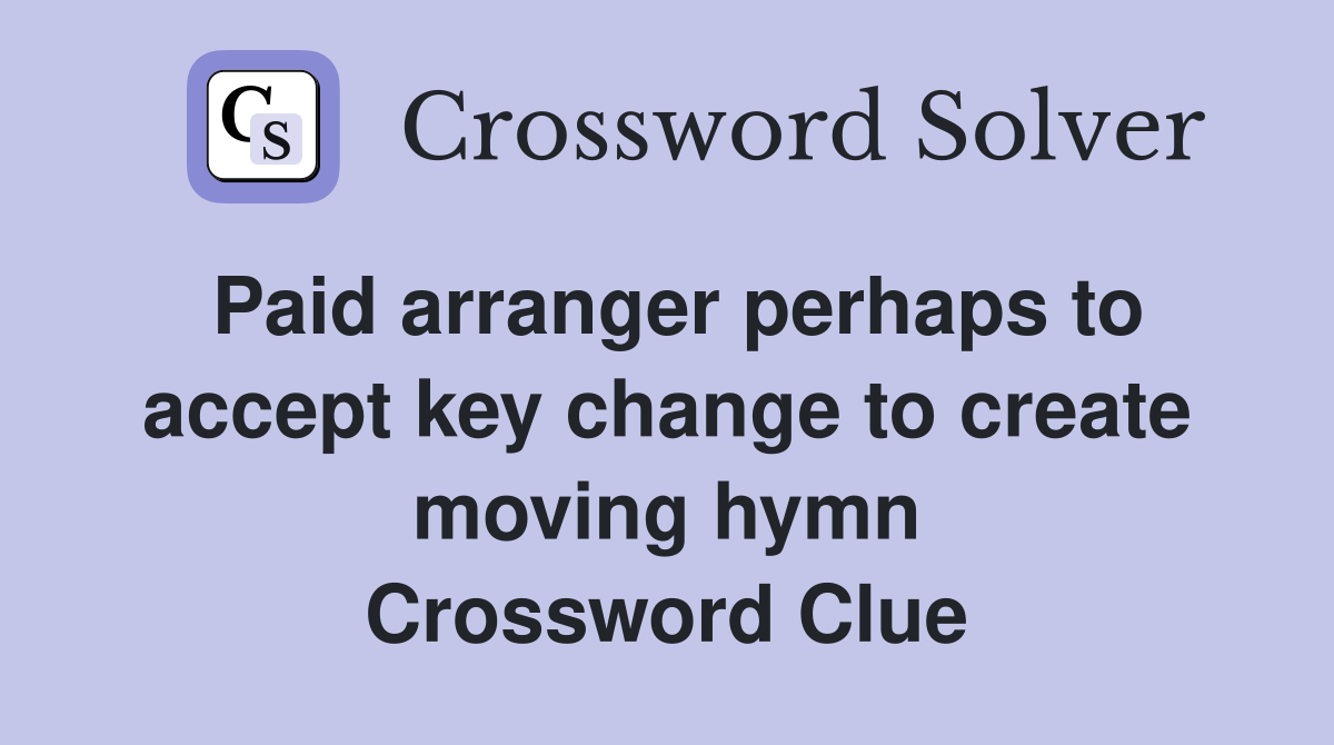 Paid arranger perhaps to accept key change to create moving hymn Crossword Clue
