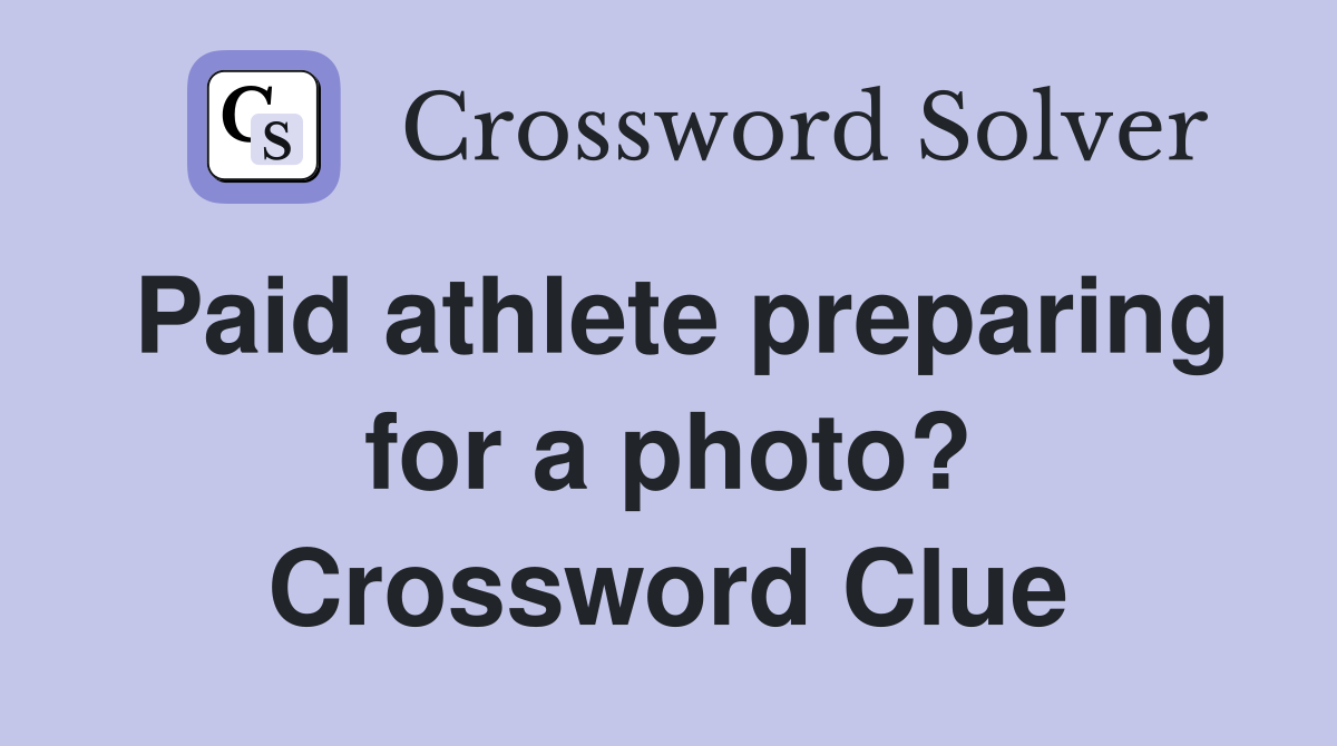 Paid athlete preparing for a photo? Crossword Clue