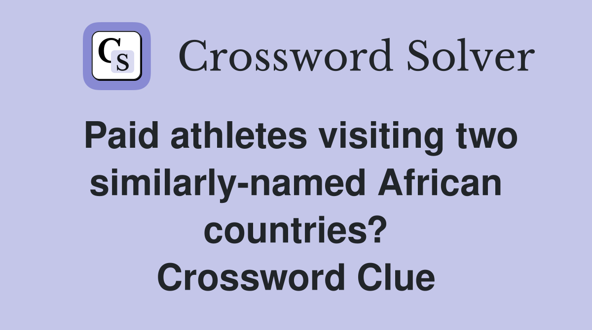 Paid athletes visiting two similarly-named African countries? Crossword Clue