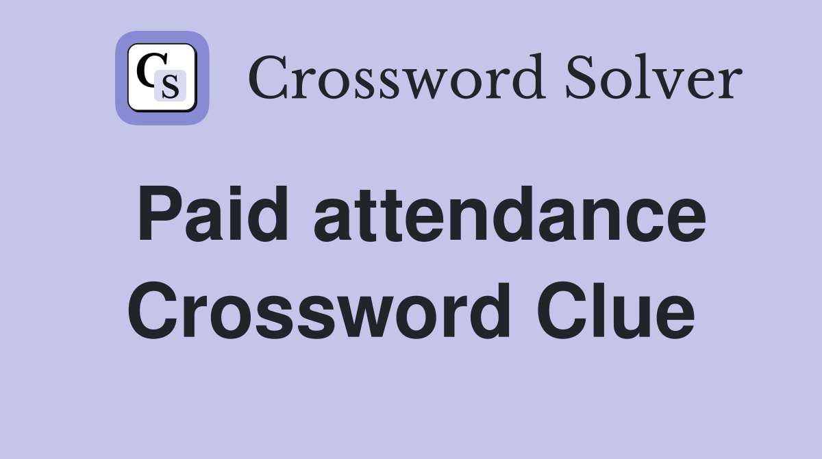 Paid attendance Crossword Clue