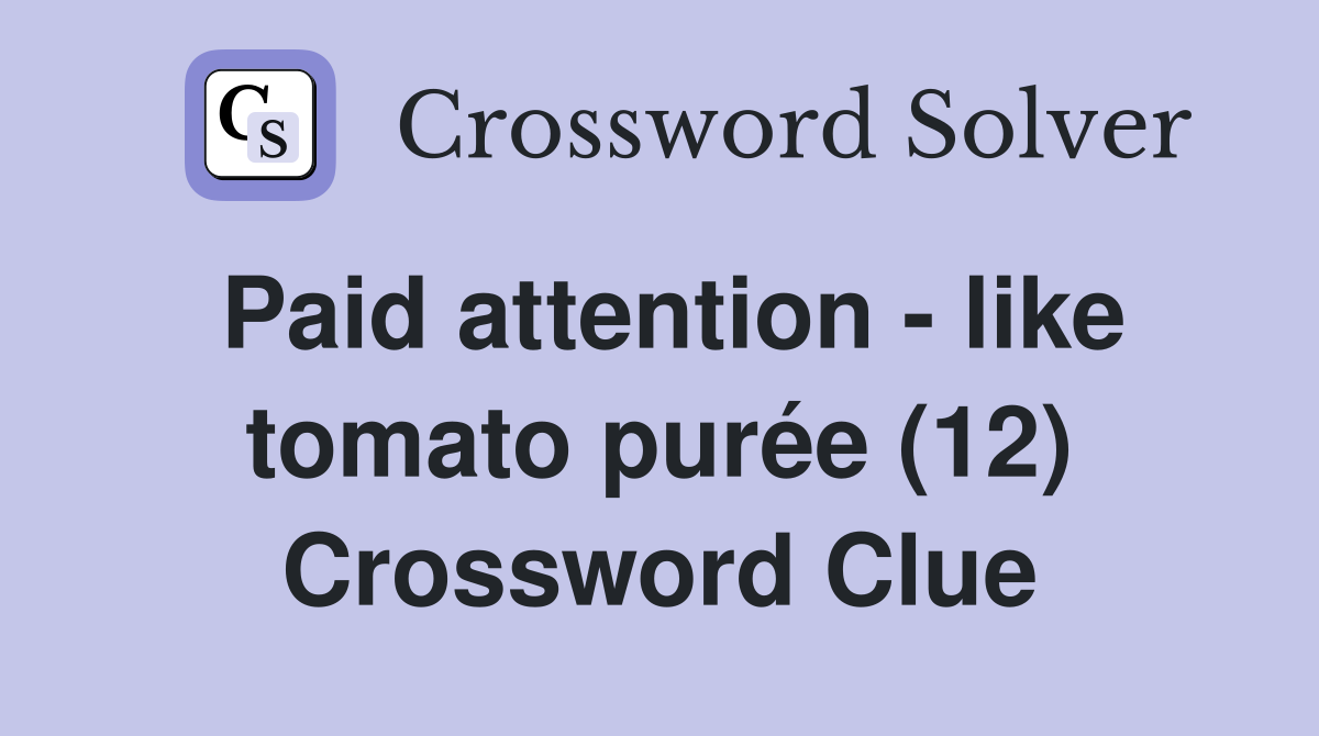 Paid attention - like tomato purée (12) Crossword Clue