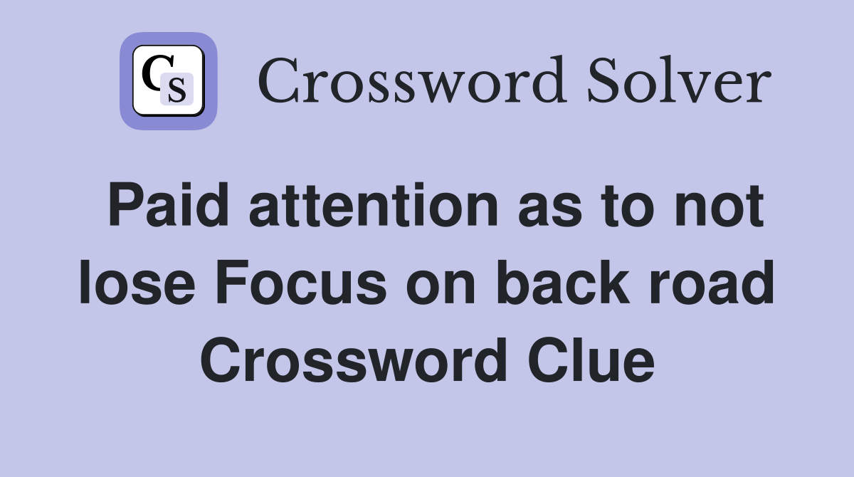 Paid attention as to not lose Focus on back road Crossword Clue