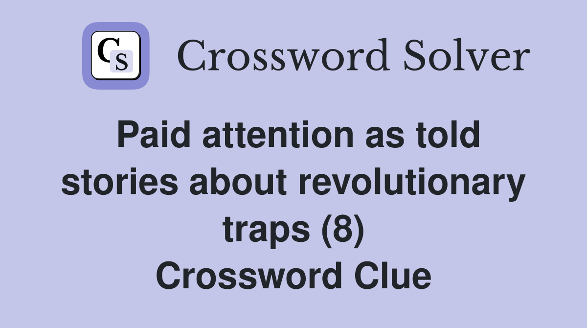 Paid attention as told stories about revolutionary traps (8) Crossword Clue