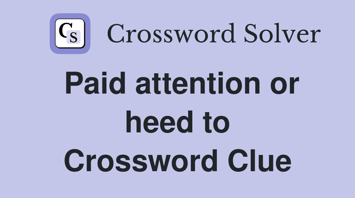 Paid attention or heed to Crossword Clue