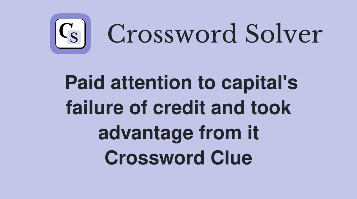 Paid attention to capital's failure of credit and took advantage from it Crossword Clue