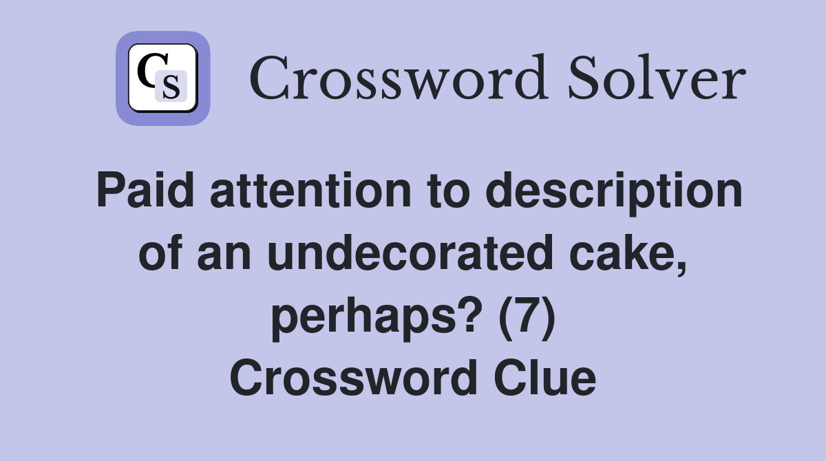 Paid attention to description of an undecorated cake, perhaps? (7) Crossword Clue
