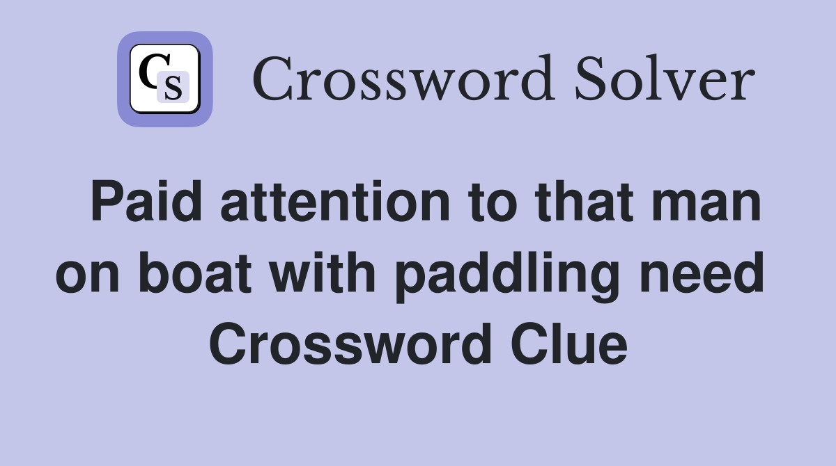 Paid attention to that man on boat with paddling need  Crossword Clue
