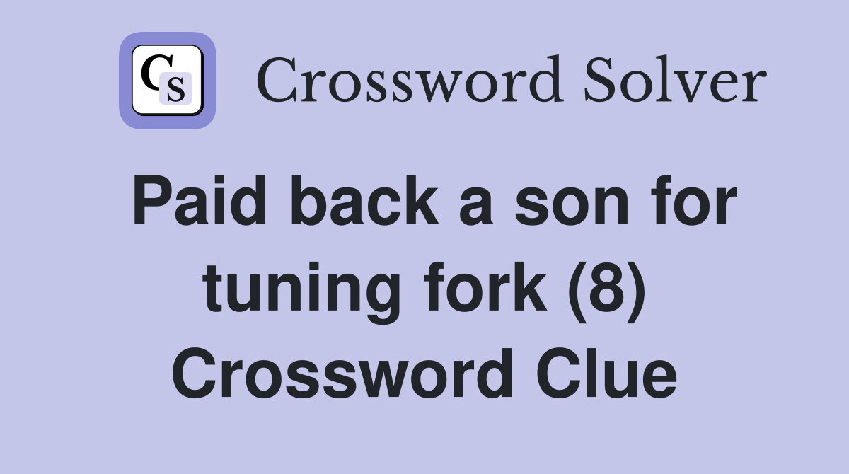 Paid back a son for tuning fork (8) Crossword Clue
