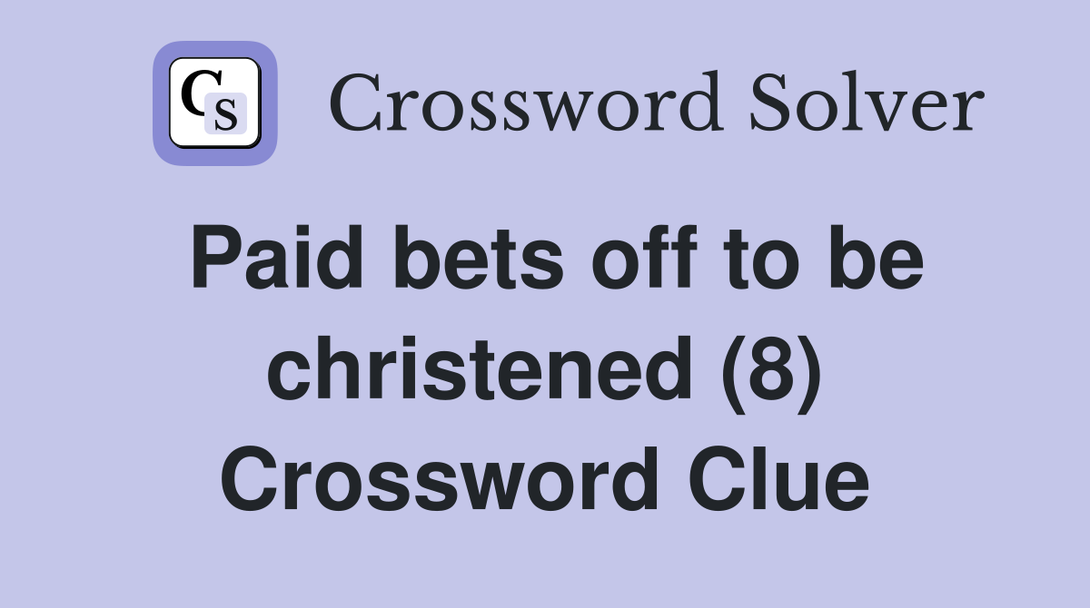 Paid bets off to be christened (8) Crossword Clue