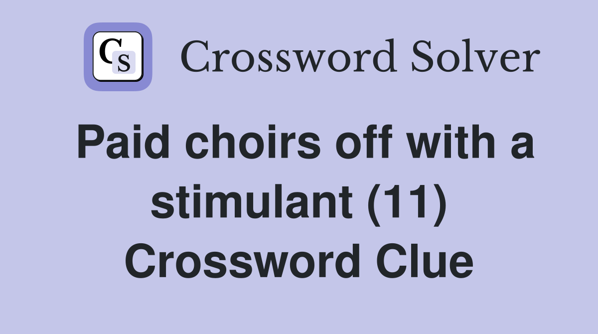 Paid choirs off with a stimulant (11) Crossword Clue