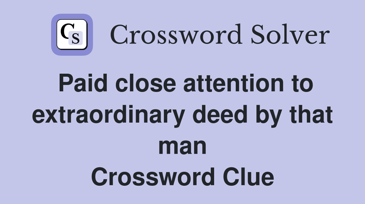 Paid close attention to extraordinary deed by that man Crossword Clue