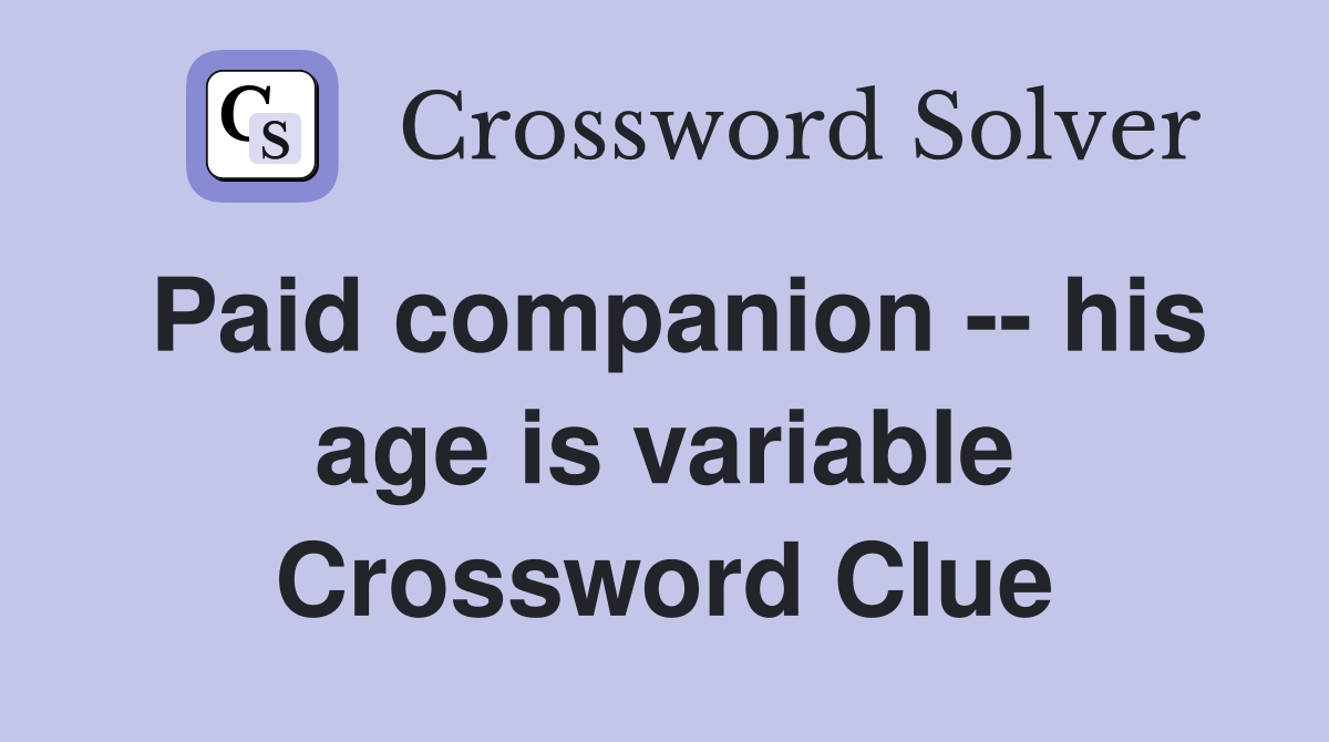 Paid companion -- his age is variable Crossword Clue