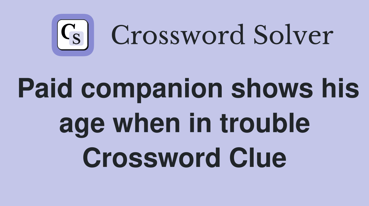 Paid companion shows his age when in trouble Crossword Clue
