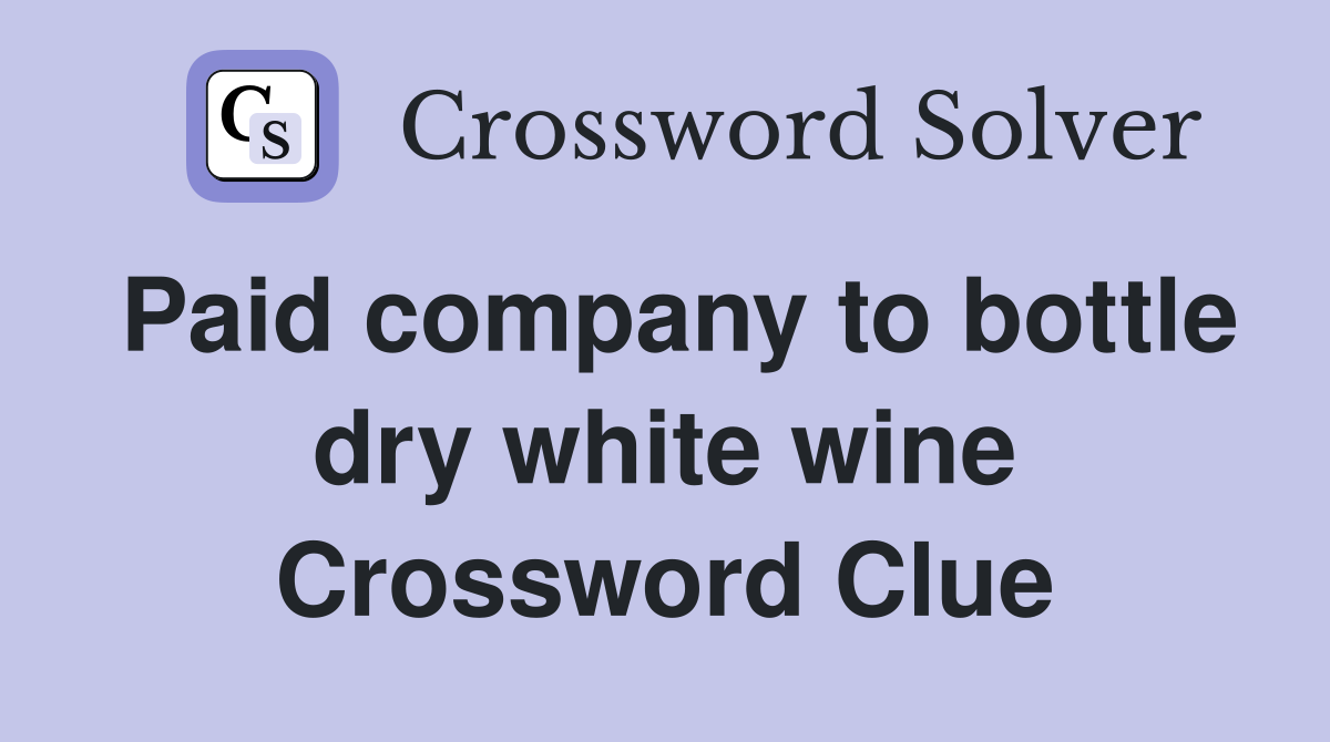 Paid company to bottle dry white wine Crossword Clue