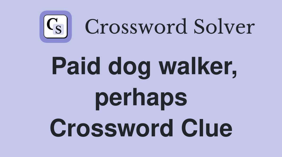 Paid dog walker, perhaps Crossword Clue