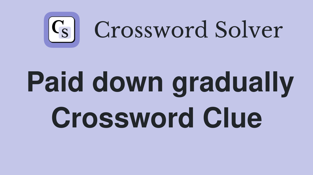 Paid down gradually Crossword Clue