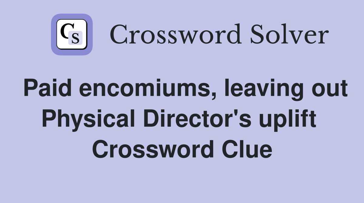 Paid encomiums, leaving out Physical Director's uplift  Crossword Clue