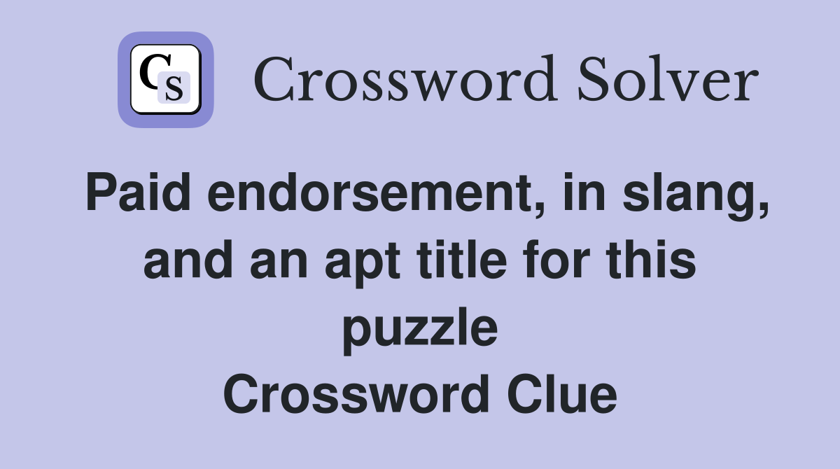 Paid endorsement, in slang, and an apt title for this puzzle Crossword Clue