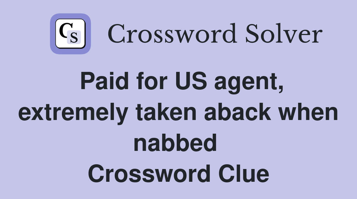 Paid for US agent, extremely taken aback when nabbed  Crossword Clue
