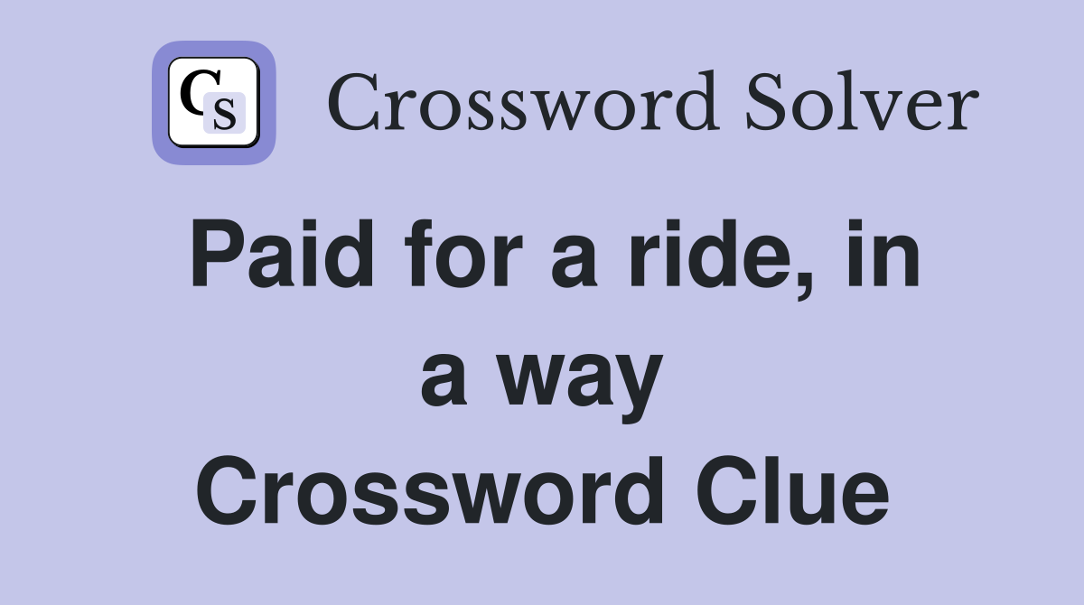 Paid for a ride, in a way Crossword Clue