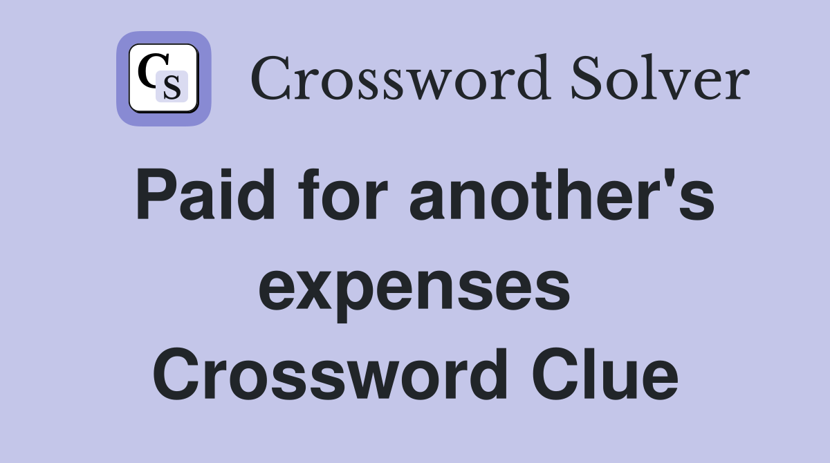 Paid for another's expenses Crossword Clue
