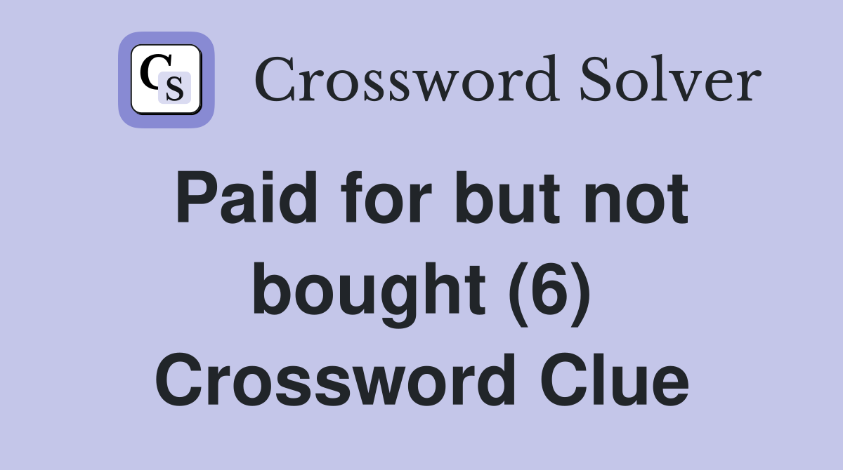Paid for but not bought (6) Crossword Clue