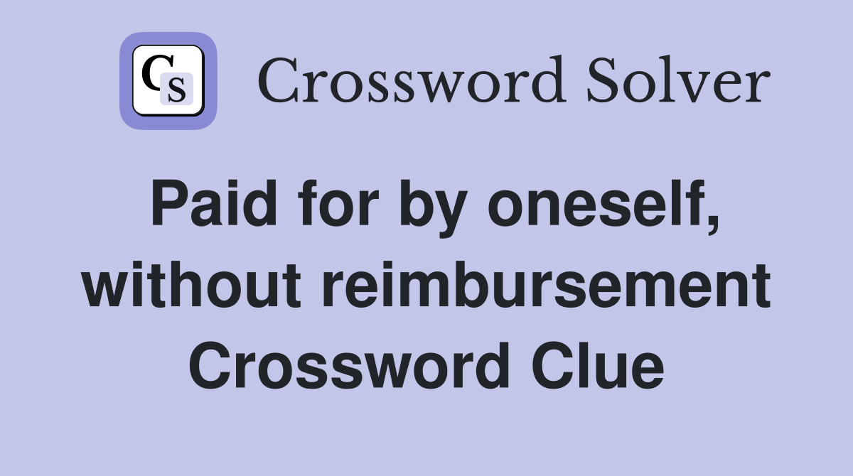 Paid for by oneself, without reimbursement Crossword Clue
