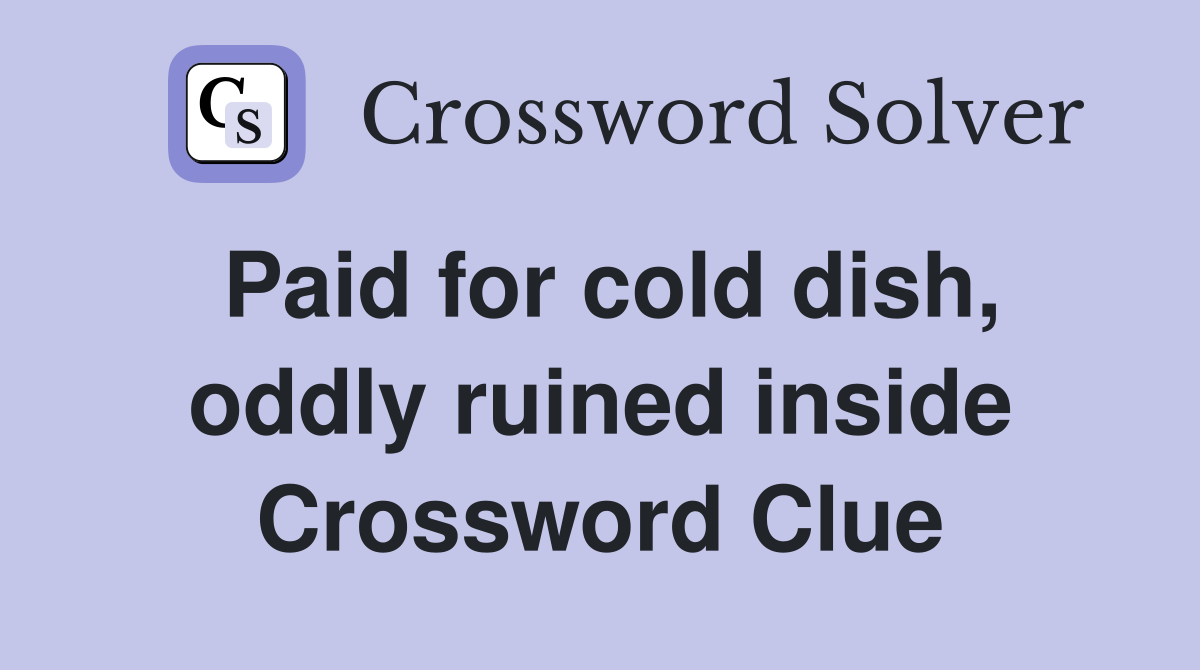 Paid for cold dish, oddly ruined inside Crossword Clue