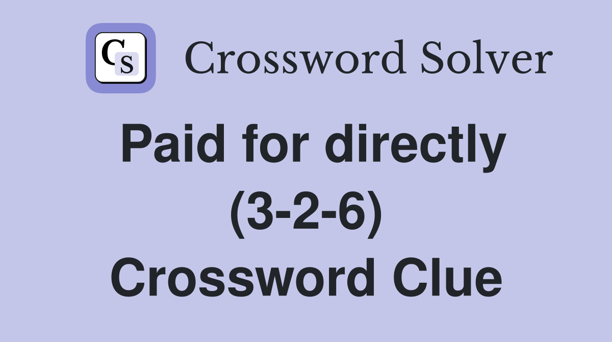 Paid for directly (3-2-6) Crossword Clue