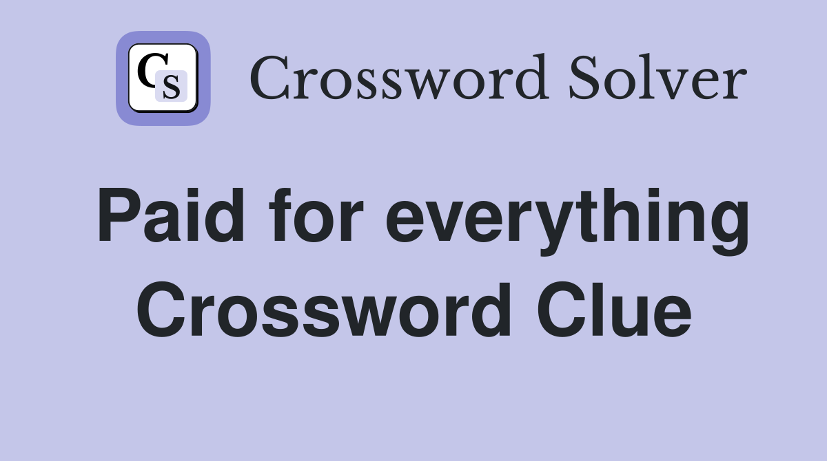 Paid for everything Crossword Clue