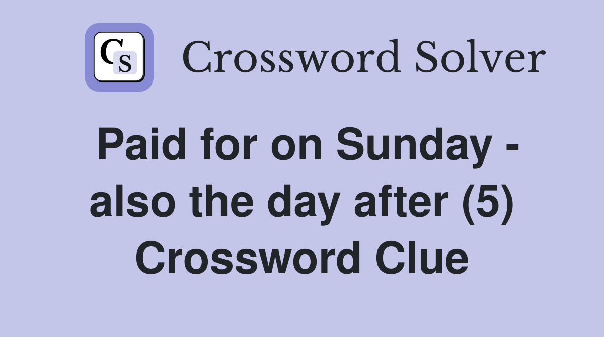 Paid for on Sunday - also the day after (5) Crossword Clue