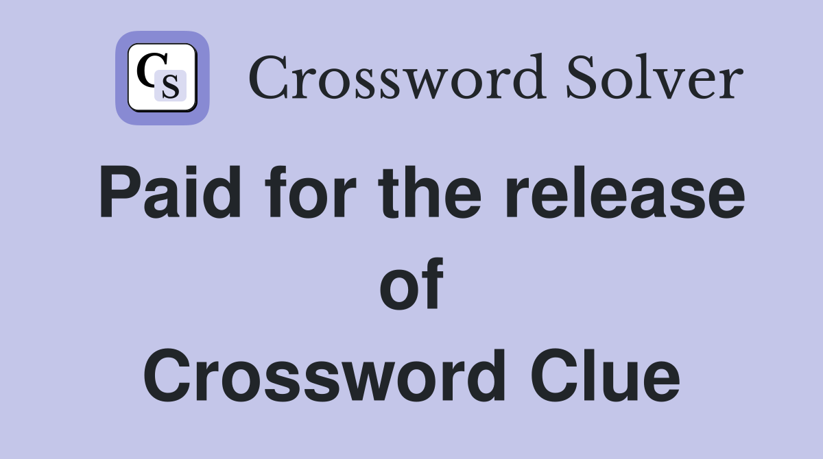 Paid for the release of Crossword Clue
