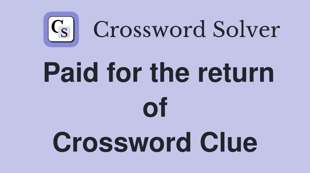 Paid for the return of Crossword Clue